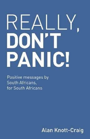 Really, don't panic!: Positive messages by South Africans, for South Africans by Alan Knott-Craig 9781920434854