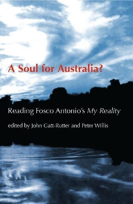 A Soul for Australia?: Reading Fosco Antonio's My Reality by John Gatt-Rutter 9781921511240