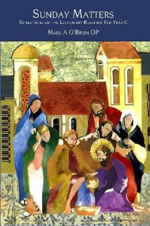 Sunday Matters: Reflections on the Lectionary Readings for Year C by Mark A O'Brien 9781921817793