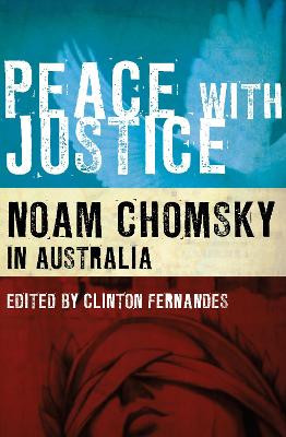 Peace with Justice: Noam Chomsky in Australia by Clinton Fernandes 9781921867361