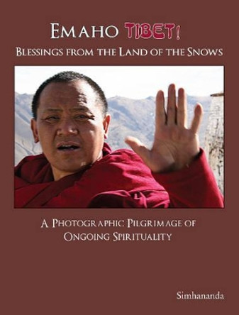 Emaho Tibet! Blessings from the Land of the Snows: A Photographic Pilgrimage of Ongoing Spirituality by Simhananda 9781928016007