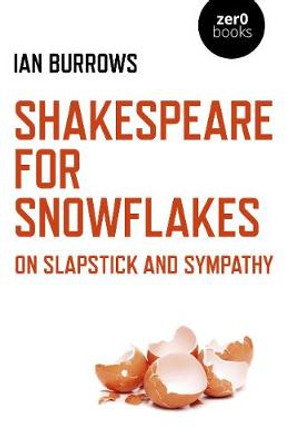 Shakespeare for Snowflakes – On Slapstick and Sympathy by Ian Burrows