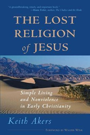The Lost Religion of Jesus: Simple Living and Non-Violence in Early Christianity by Keith Akers 9781930051263