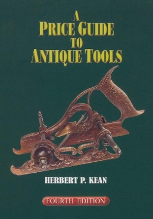 A Price Guide to Antique Tools by Herbert P. Kean 9781931626217