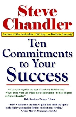 Ten Commitments to Your Success by Steve Chandler 9781931741507