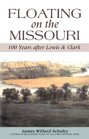 Floating on the Missouri: 100 Years After Lewis & Clark by James Willard Schultz 9781931832151