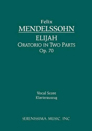 Elijah, Op.70: Vocal Score by Felix Mendelssohn 9781932419368