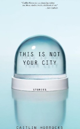 This Is Not Your City by Caitlin Horrocks 9781932511918