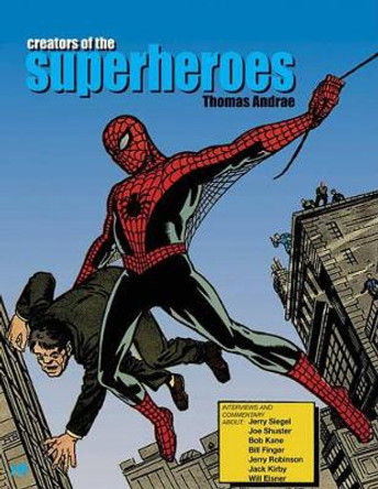 Creators Of The Superheroes by Thomas Andrae 9781932563535