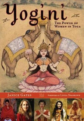 Yogini: Women Visionaries of the Yoga World by Janice Gates 9781932771886