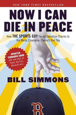 Now I Can Die in Peace: How The Sports Guy Found Salvation Thanks to the World Champion (Twice!) Red Sox by Bill Simmons 9781933060729