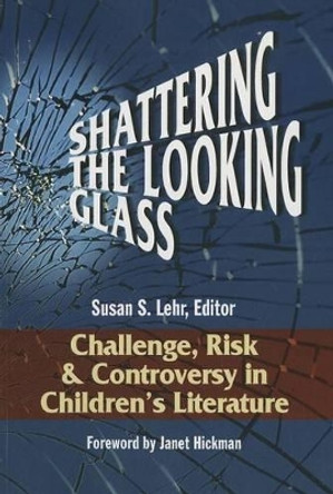 Shattering the Looking Glass: Challenge, Risk, and Controversy in Children's Literature by Susan S. Lehr 9781933760124