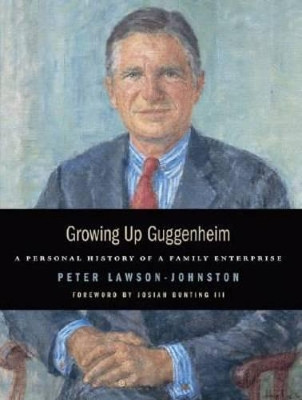 Growing Up Guggenheim: A Personal History of a Family Enterprise by Peter Lawson-Johnston 9781933859194