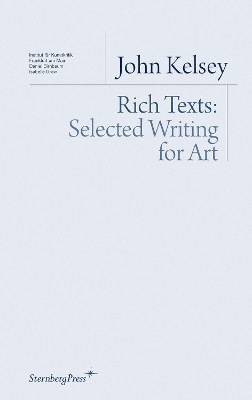 Rich Texts - Selected Writing for Art by John Kelsey 9781934105238