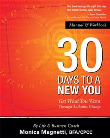 30 Days to a New You: Get What You Want Through Authentic Change by Monica Magnetti 9781934759073