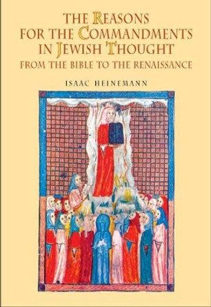 The Reasons for the Commandments in Jewish Thought: From the Bible to the Renaissance by Isaac Heinemann 9781934843048