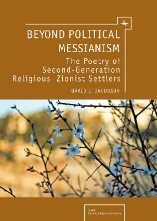 Beyond Political Messianism: The Poetry of Second Generation Religious Zionist Settlers by David C. Jacobson 9781934843727