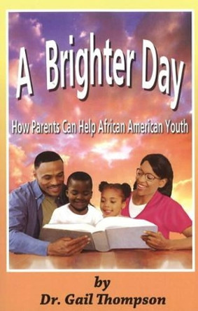 A Brighter Day: How Parents Can Help African American Youth by Gail Thompson 9781935521747