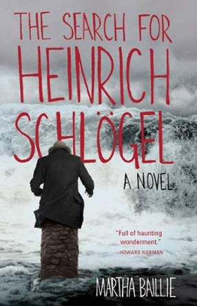 The Search for Heinrich Schlögel by Martha Baillie 9781935639909