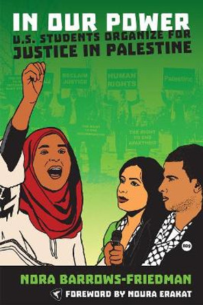 In Our Power: U.S. Students Organize for Justice in Palestine by Nora Barrows-Friedman 9781935982418