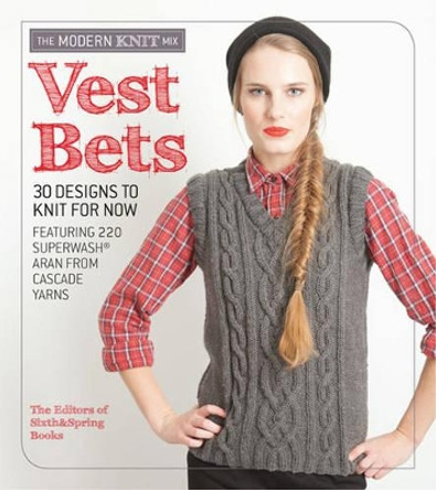 Vest Bets: 30 Designs to Knit for Now Featuring 220 Superwash® Aran from Cascade Yarns by Sixth&Spring Books 9781936096817