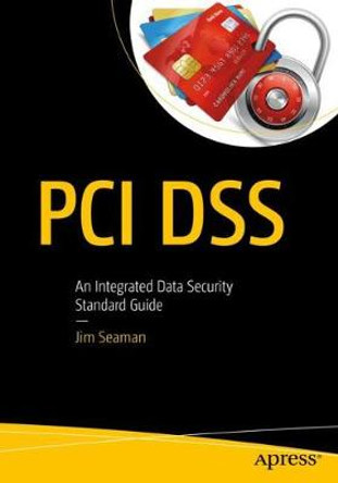 PCI DSS: An Integrated Data Security Standard Guide by Jim Seaman