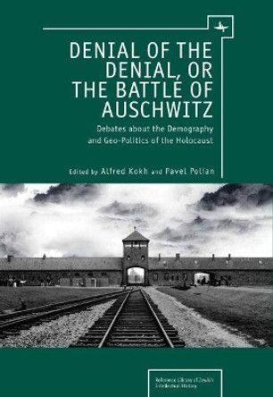 Denial of the Denial, or the Battle of Auschwitz: The Demography and Geopolitics of the Holocaust by Alfred Kokh 9781936235346