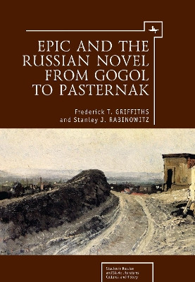 Epic and the Russian Novel from Gogol to Pasternak by Frederick T. Griffiths 9781936235537