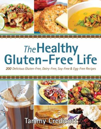 The Healthy Gluten-free Life: 200 Delicious Gluten-Free, Dairy-Free, Soy-Free and Egg-Free Recipes! by Tammy Credicott 9781936608713