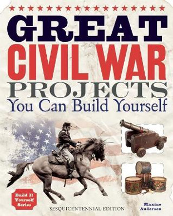 Great Civil War Projects: You Can Build Yourself by Maxine Anderson 9781936749454