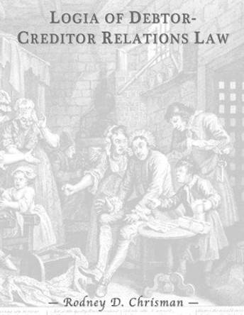 Logia of Debtor-Creditor Relations Law by Rodney D Chrisman 9781937479053