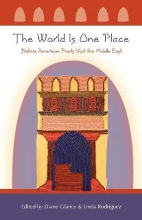 The World Is One Place: Native American Poets Visit the Middle East by Diane Glancy 9781943491070
