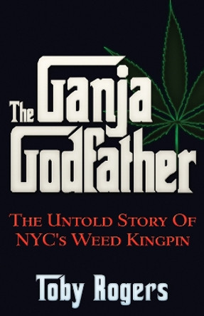 Ganja Godfather by Toby Rogers 9781937584955