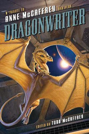 Dragonwriter: A Tribute to Anne McCaffrey and Pern by Todd McCaffrey 9781937856830