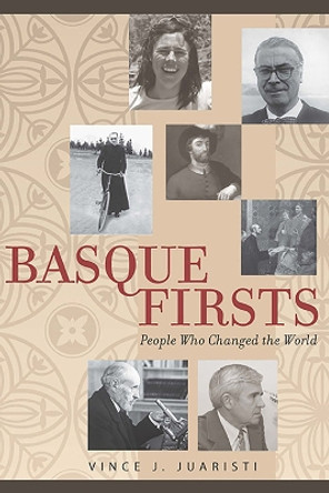 Basque Firsts: People Who Changed the World by Vince J. Juaristi 9781943859207