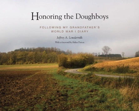 Honoring the Doughboys: Following My Grandfather's World War I Diary by Jeffrey A. Lowdermilk 9781938086182