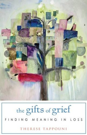 Gifts of Grief: Finding Meaning in Loss by Therese Tappouni 9781938289095