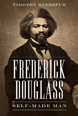 Frederick Douglass: Self-Made Man by Timothy Sandefur 9781944424855