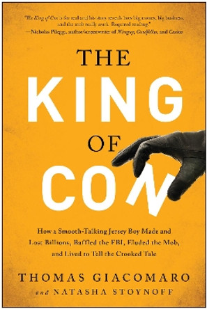 The King of Con: How a Smooth-Talking Jersey Boy Made and Lost Billions, Baffled the FBI, Eluded the Mob, and Lived to Tell the Crooked Tale by Thomas Giacomaro 9781944648022