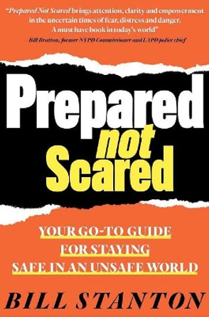 Prepared Not Scared: Your Go-To Guide for Staying Safe in an Unsafe World by Bill Stanton 9781940358369