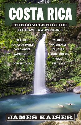 Costa Rica: The Complete Guide: Ecotourism & Outdoor Adventures by James Kaiser 9781940754567