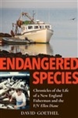 Endangered Species: Chronicles of the Life of a New England Fisherman and the F/V Ellen Diane by David Goethel 9781942155676