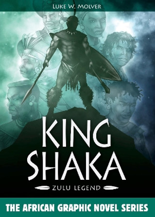 King Shaka: Zulu Legend by Luke W. Molver 9781946498908