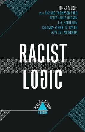 Racist Logic: Markets, Drugs, Sex by Donna Murch 9781946511362