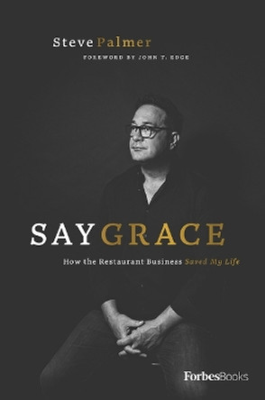 Say Grace: How the Restaurant Business Saved My Life by Steve Palmer 9781946633965