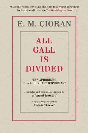 All Gall Is Divided: The Aphorisms of a Legendary Iconoclast by E M Cioran 9781948924238