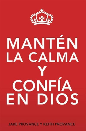 Manten La Calma Y Confia En Dios: Keep Calm and Trust God (Spanish Version) by Jake Provance 9781949106459