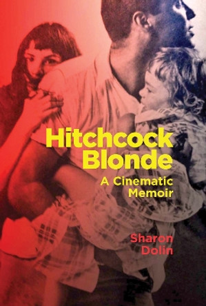 Hitchcock Blonde: A Cinematic Memoir by Sharon Dolin 9781949597080