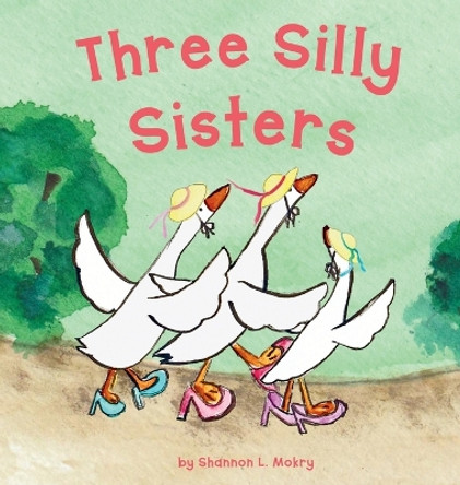 Three Silly Sisters by Shannon L Mokry 9781951521806