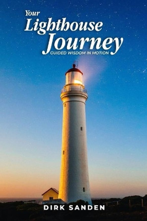 Your Lighthouse Journey: Guided Wisdom in Motion by Dirk Sanden 9781952263491